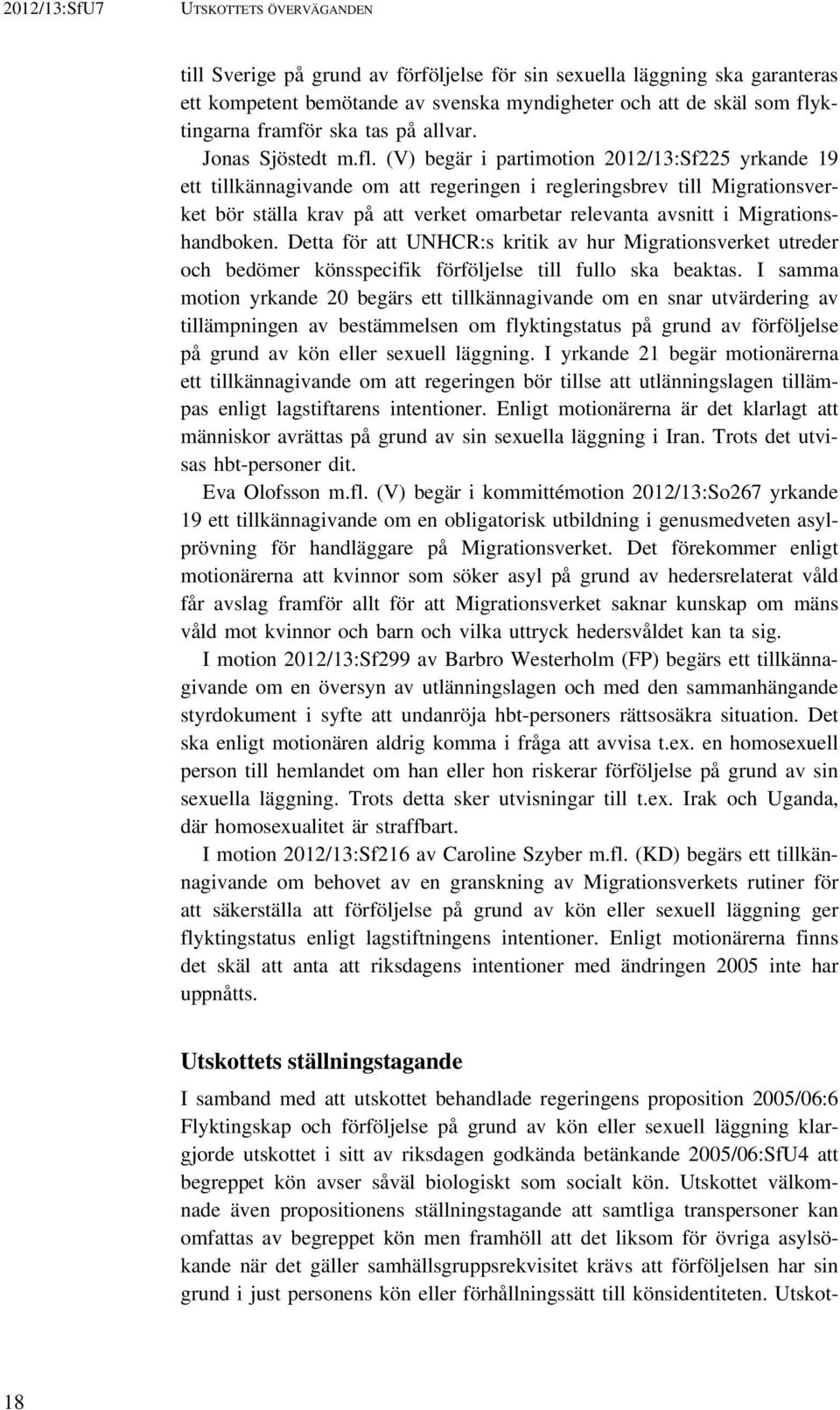 (V) begär i partimotion 2012/13:Sf225 yrkande 19 ett tillkännagivande om att regeringen i regleringsbrev till Migrationsverket bör ställa krav på att verket omarbetar relevanta avsnitt i