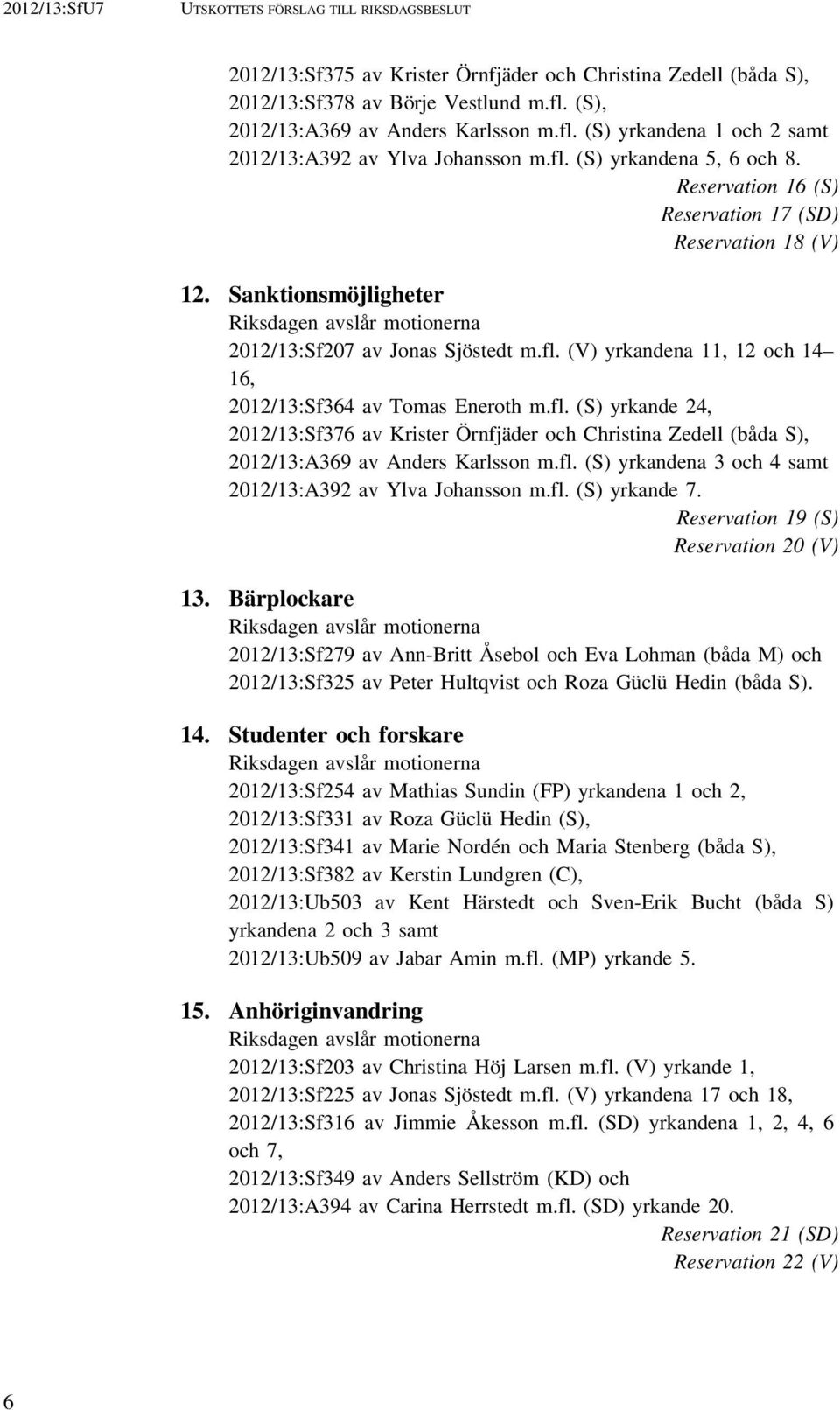 Sanktionsmöjligheter Riksdagen avslår motionerna 2012/13:Sf207 av Jonas Sjöstedt m.fl.