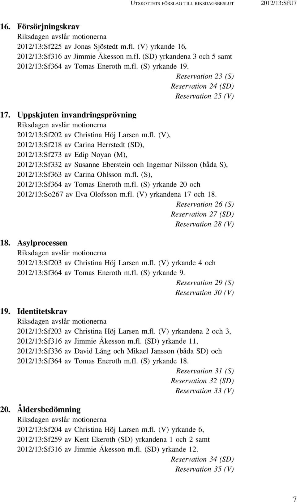 fl. (S), 2012/13:Sf364 av Tomas Eneroth m.fl. (S) yrkande 20 och 2012/13:So267 av Eva Olofsson m.fl. (V) yrkandena 17 och 18. Reservation 26 (S) Reservation 27 (SD) Reservation 28 (V) 18.