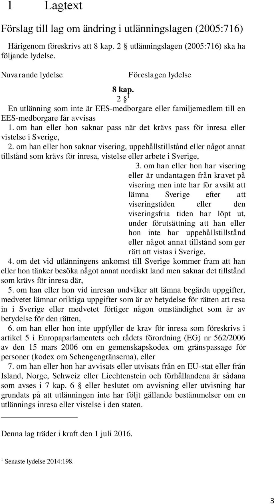 om han eller hon saknar visering, uppehållstillstånd eller något annat tillstånd som krävs för inresa, vistelse eller arbete i Sverige, 3.