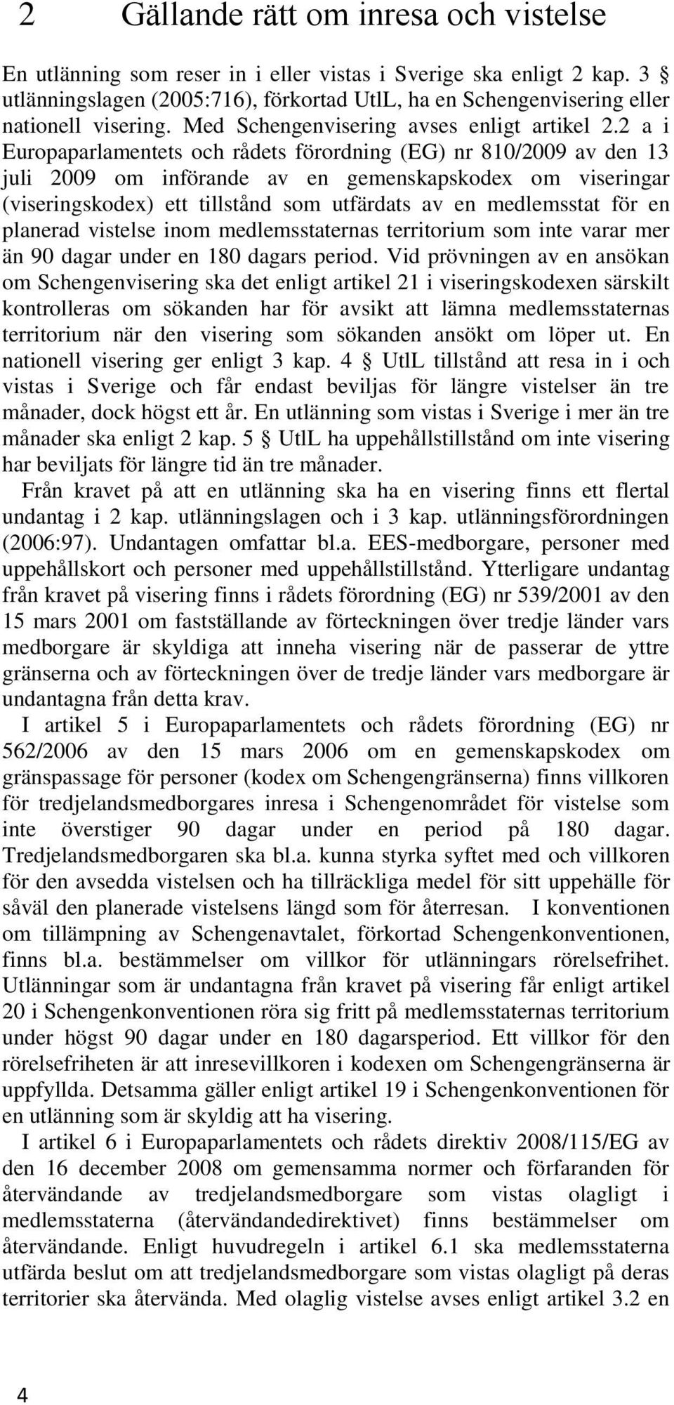 2 a i Europaparlamentets och rådets förordning (EG) nr 810/2009 av den 13 juli 2009 om införande av en gemenskapskodex om viseringar (viseringskodex) ett tillstånd som utfärdats av en medlemsstat för