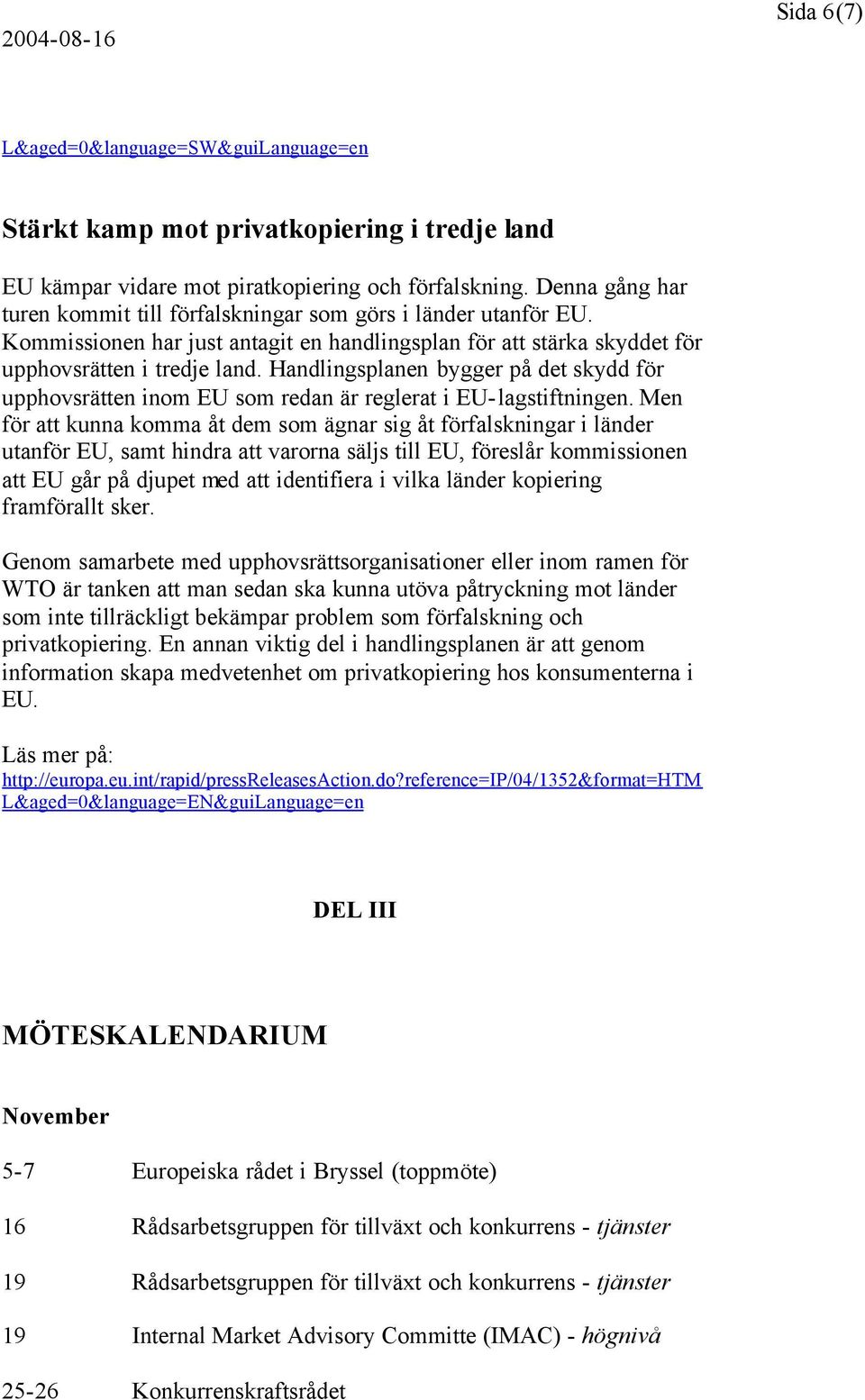 Handlingsplanen bygger på det skydd för upphovsrätten inom EU som redan är reglerat i EU-lagstiftningen.