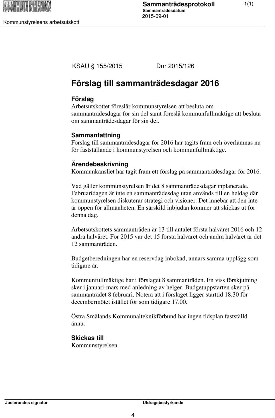 Kommunkansliet har tagit fram ett förslag på sammanträdesdagar för 2016. Vad gäller kommunstyrelsen är det 8 sammanträdesdagar inplanerade.