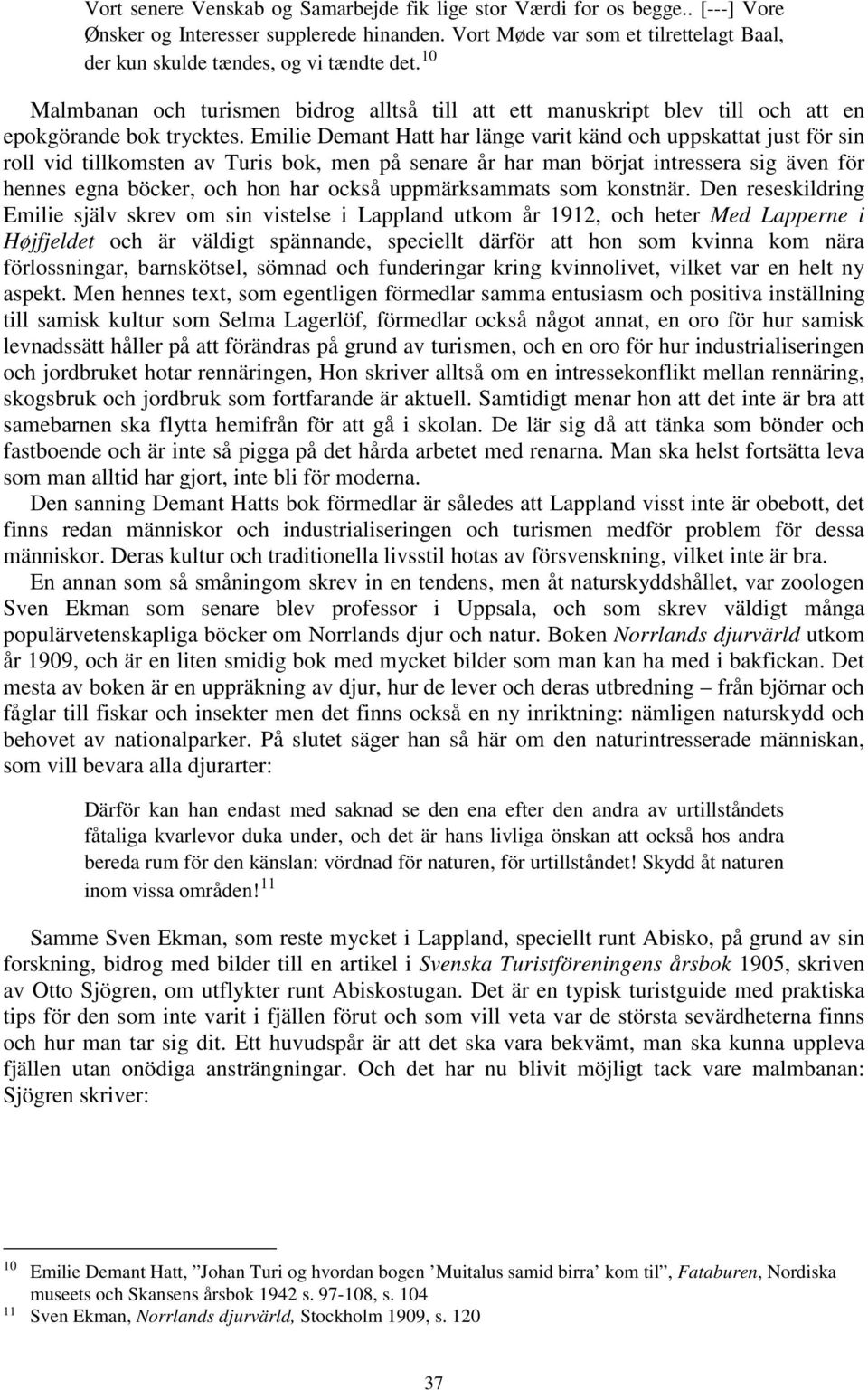Emilie Demant Hatt har länge varit känd och uppskattat just för sin roll vid tillkomsten av Turis bok, men på senare år har man börjat intressera sig även för hennes egna böcker, och hon har också