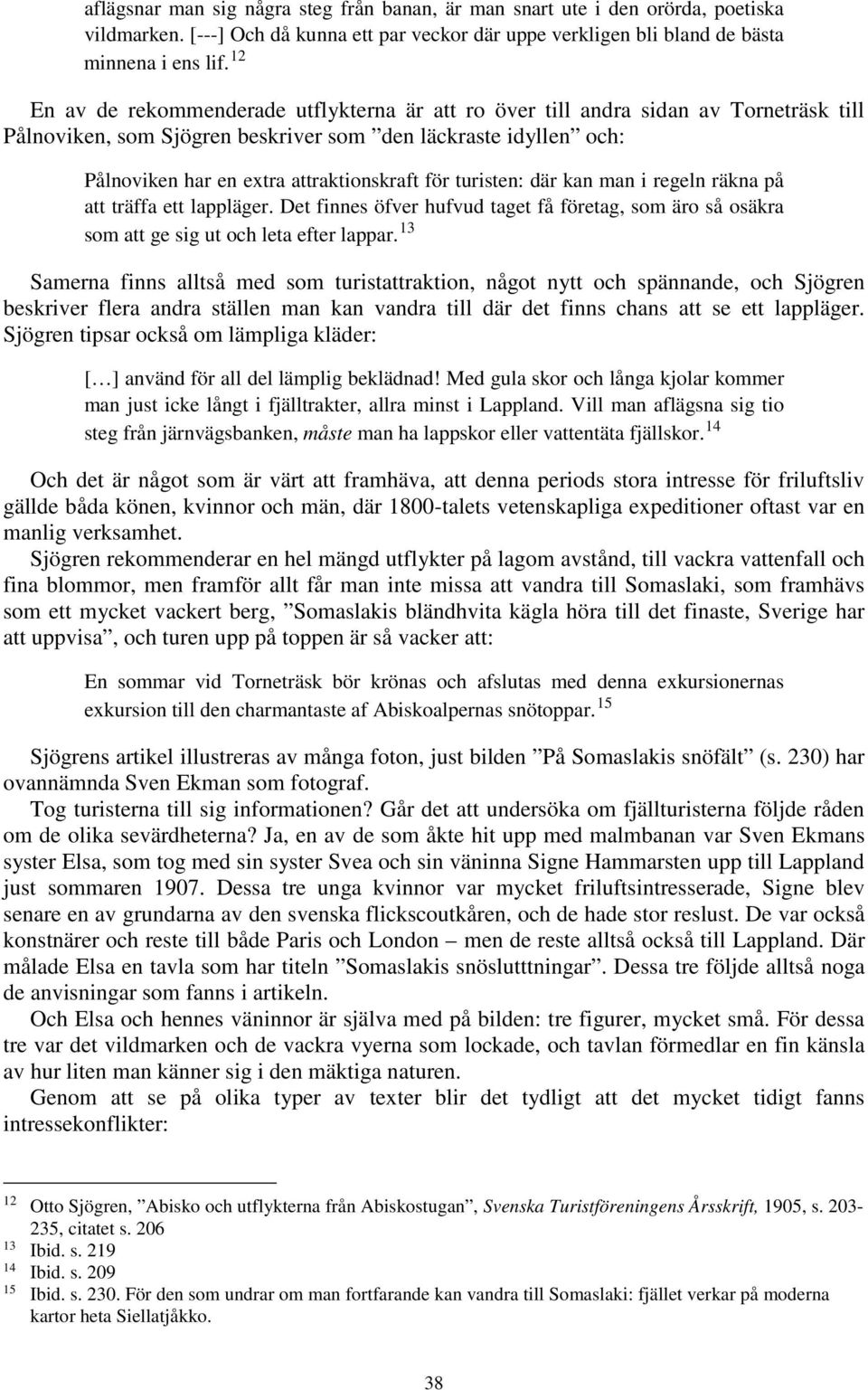 turisten: där kan man i regeln räkna på att träffa ett lappläger. Det finnes öfver hufvud taget få företag, som äro så osäkra som att ge sig ut och leta efter lappar.
