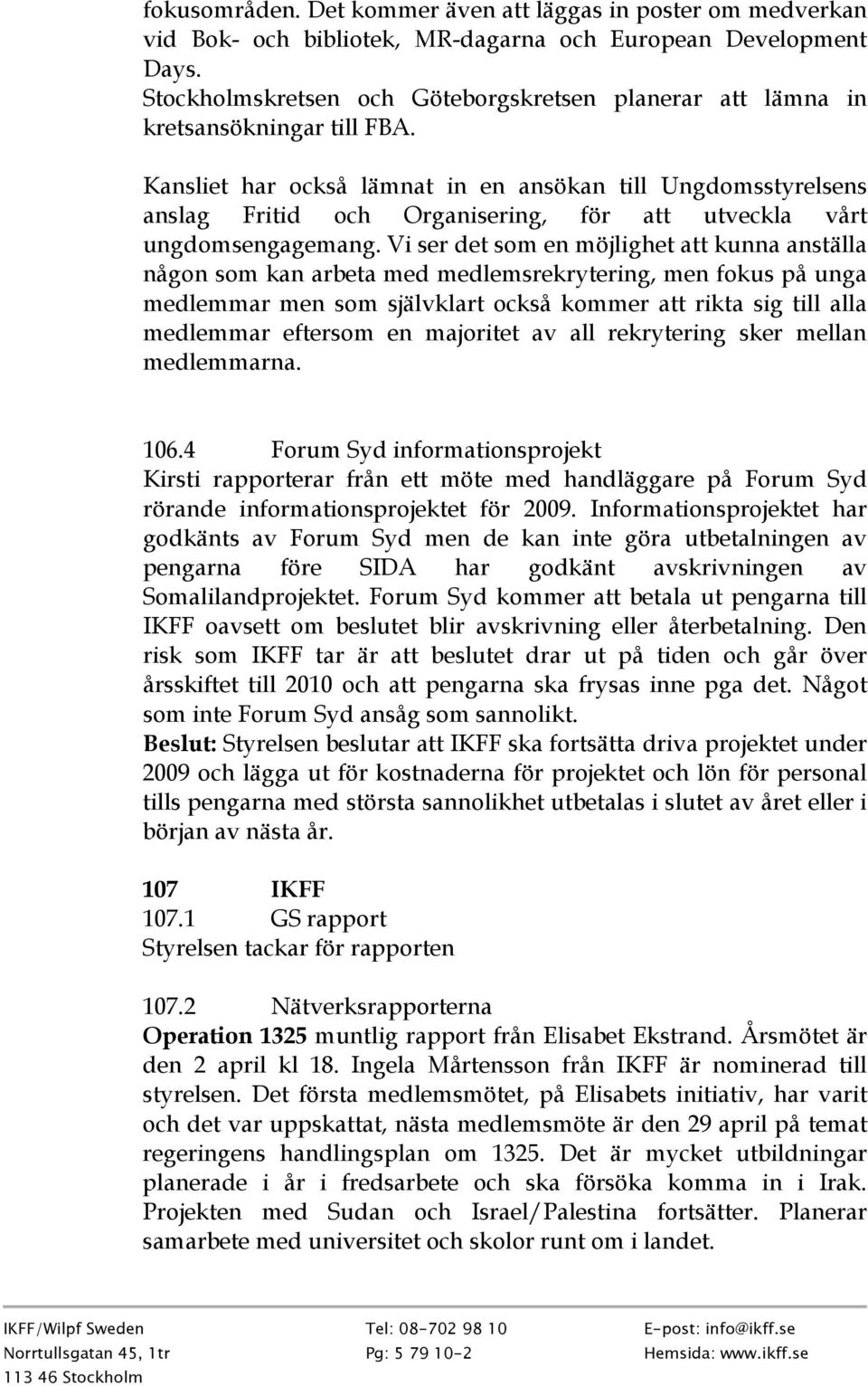 Kansliet har också lämnat in en ansökan till Ungdomsstyrelsens anslag Fritid och Organisering, för att utveckla vårt ungdomsengagemang.