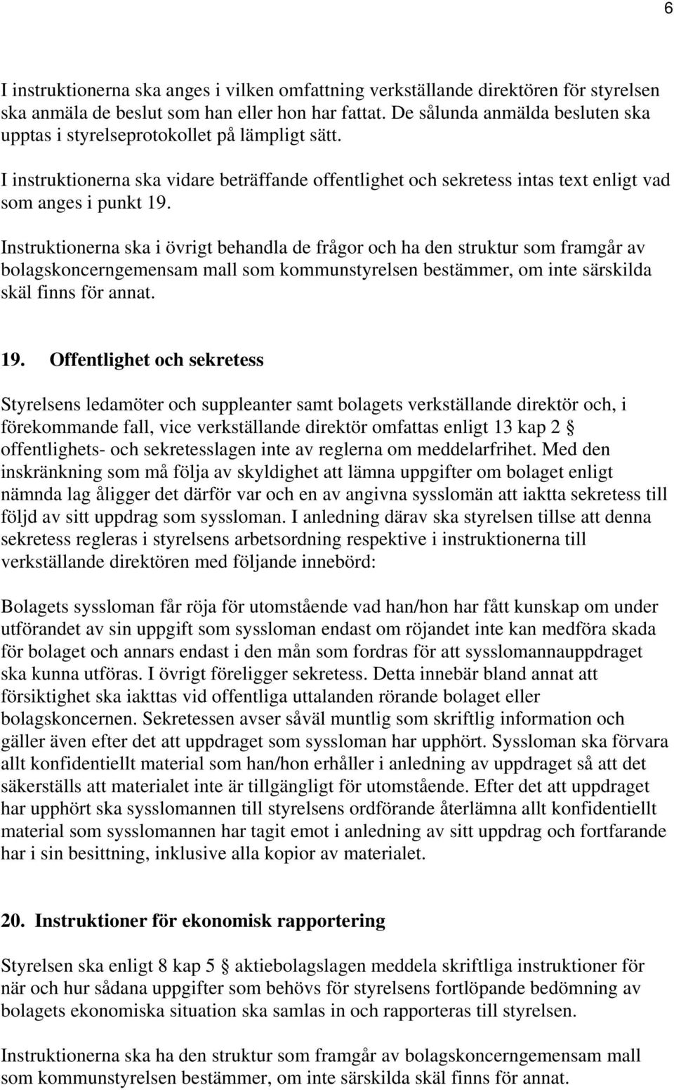 Instruktionerna ska i övrigt behandla de frågor och ha den struktur som framgår av bolagskoncerngemensam mall som kommunstyrelsen bestämmer, om inte särskilda skäl finns för annat. 19.