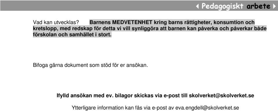 synliggöra att barnen kan påverka och påverkar både förskolan och samhället i stort.