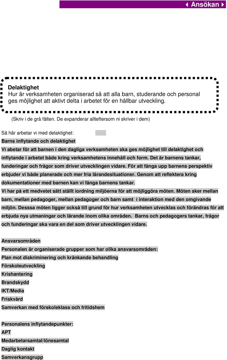 och inflytande i arbetet både kring verksamhetens innehåll och form. Det är barnens tankar, funderingar och frågor som driver utvecklingen vidare.