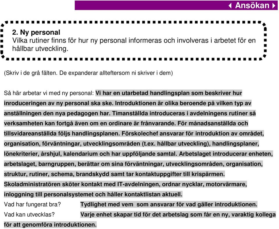 Introduktionen är olika beroende på vilken typ av anställningen den nya pedagogen har. Timanställda introduceras i avdelningens rutiner så verksamheten kan fortgå även om en ordinare är frånvarande.