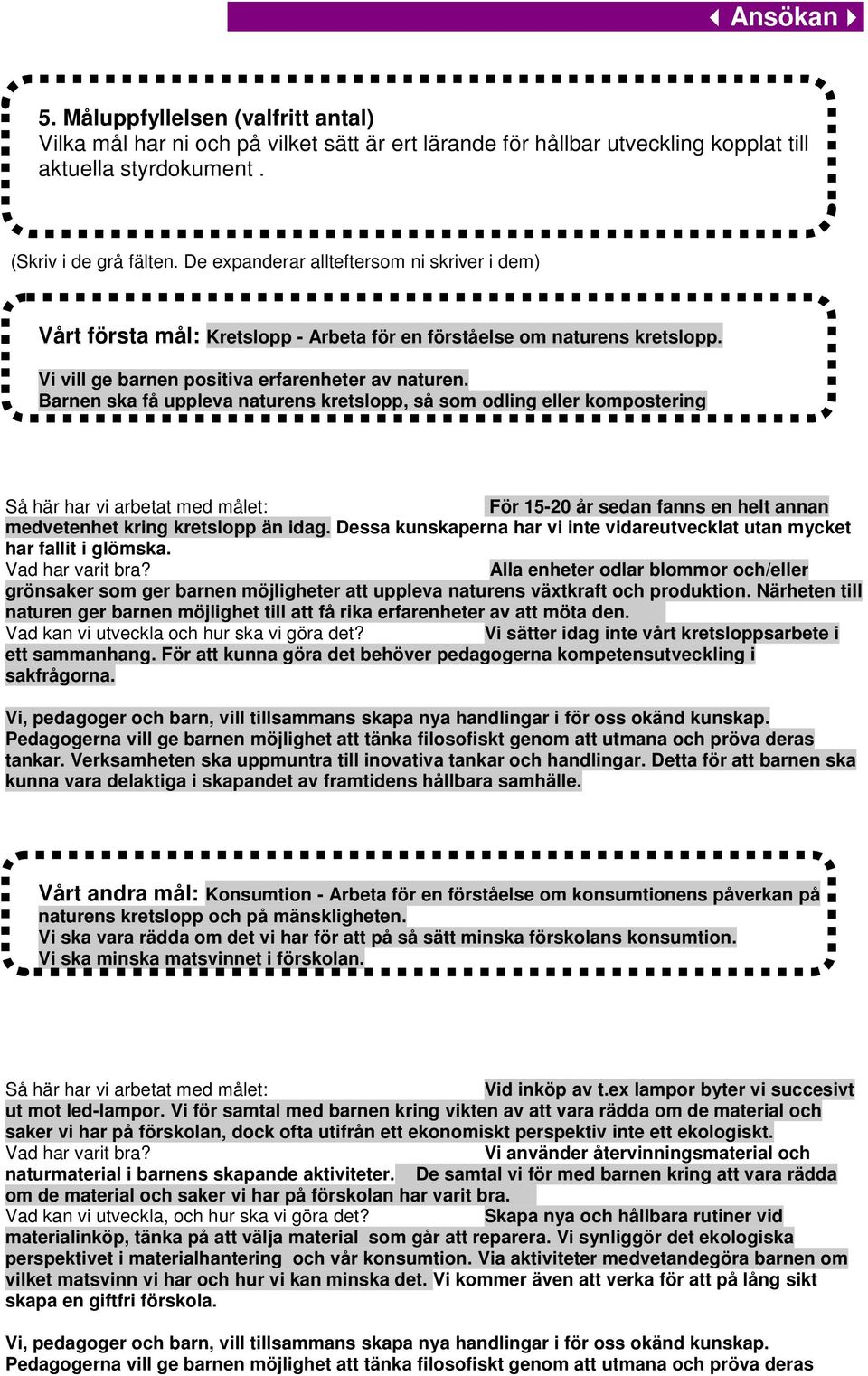 Barnen ska få uppleva naturens kretslopp, så som odling eller kompostering Så här har vi arbetat med målet: För 15-20 år sedan fanns en helt annan medvetenhet kring kretslopp än idag.