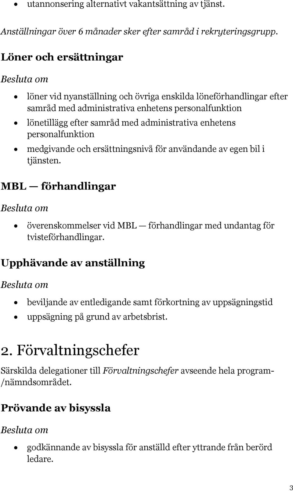 personalfunktion medgivande och ersättningsnivå för användande av egen bil i tjänsten. MBL förhandlingar överenskommelser vid MBL förhandlingar med undantag för tvisteförhandlingar.