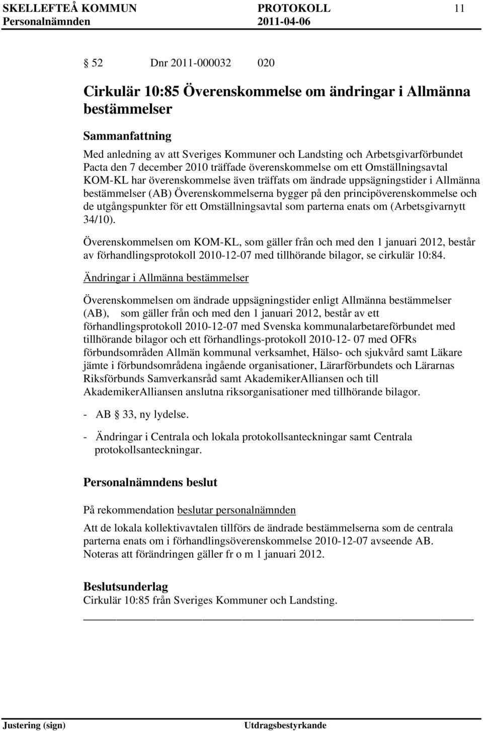 på den principöverenskommelse och de utgångspunkter för ett Omställningsavtal som parterna enats om (Arbetsgivarnytt 34/10).