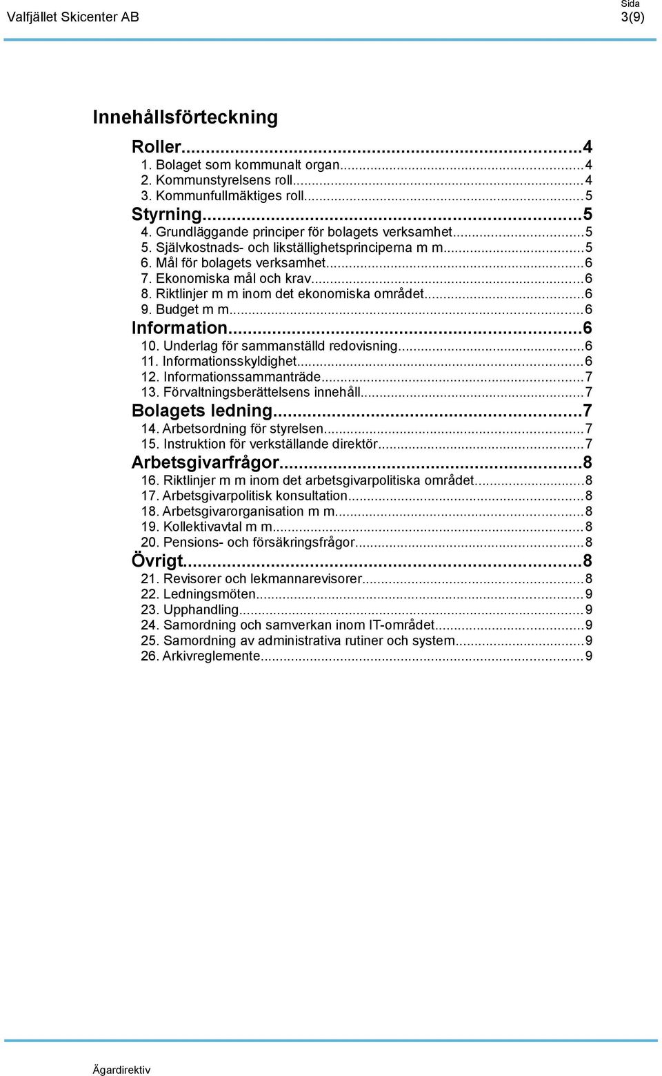 ..6 10. Underlag för sammanställd redovisning...6 11. Informationsskyldighet...6 12. Informationssammanträde...7 13. Förvaltningsberättelsens innehåll...7 Bolagets ledning...7 14.