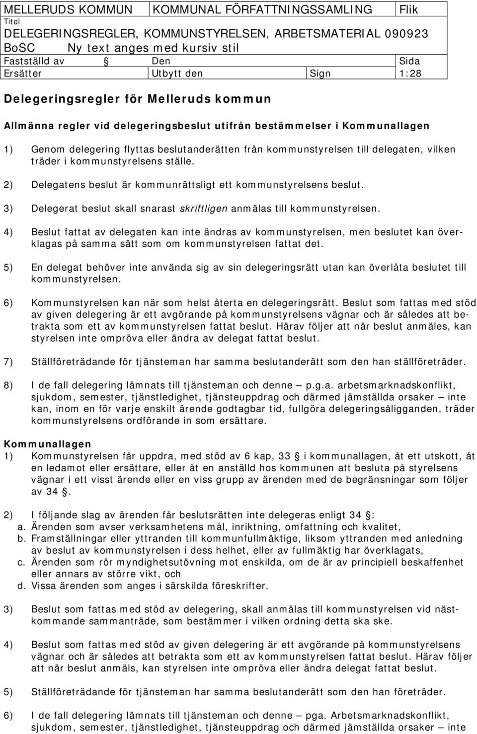 3) Delegerat beslut skall snarast skriftligen anmälas till kommunstyrelsen.