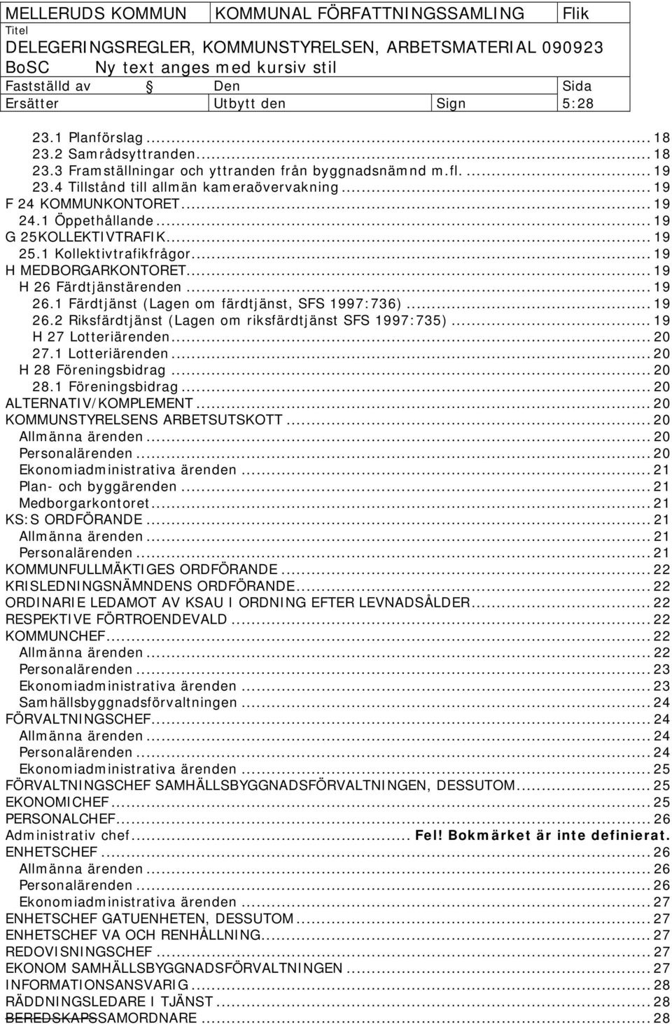 1 Färdtjänst (Lagen om färdtjänst, SFS 1997:736)... 19 26.2 Riksfärdtjänst (Lagen om riksfärdtjänst SFS 1997:735)... 19 H 27 Lotteriärenden... 20 27.1 Lotteriärenden... 20 H 28 Föreningsbidrag... 20 28.