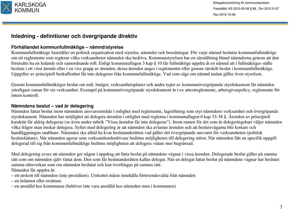 Kommunstyrelsen har en särställning bland nämnderna genom att den förutsätts ha en ledande och samordnande roll.