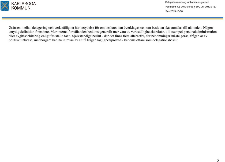 Mer interna förhållanden bedöms generellt mer vara av verkställighetskaraktär, till exempel personaladministration eller