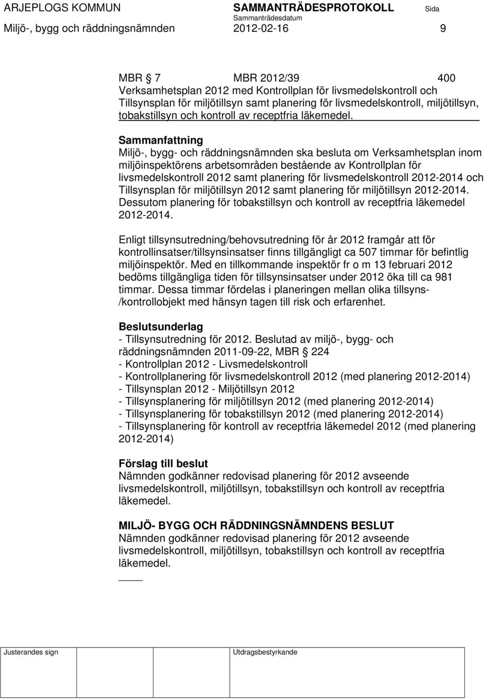 Miljö-, bygg- och räddningsnämnden ska besluta om Verksamhetsplan inom miljöinspektörens arbetsområden bestående av Kontrollplan för livsmedelskontroll 2012 samt planering för livsmedelskontroll