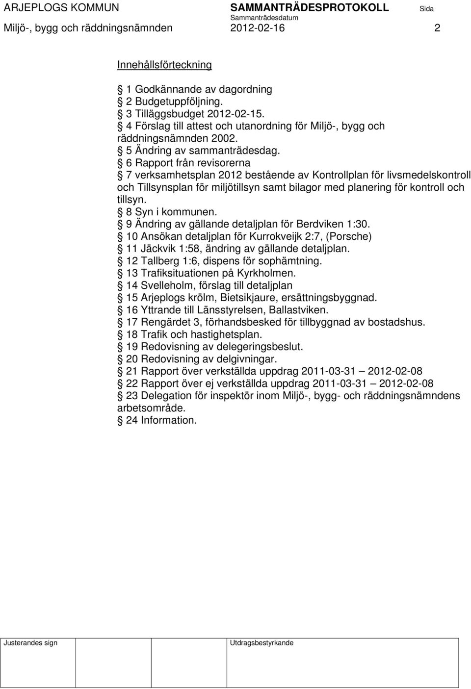 6 Rapport från revisorerna 7 verksamhetsplan 2012 bestående av Kontrollplan för livsmedelskontroll och Tillsynsplan för miljötillsyn samt bilagor med planering för kontroll och tillsyn.