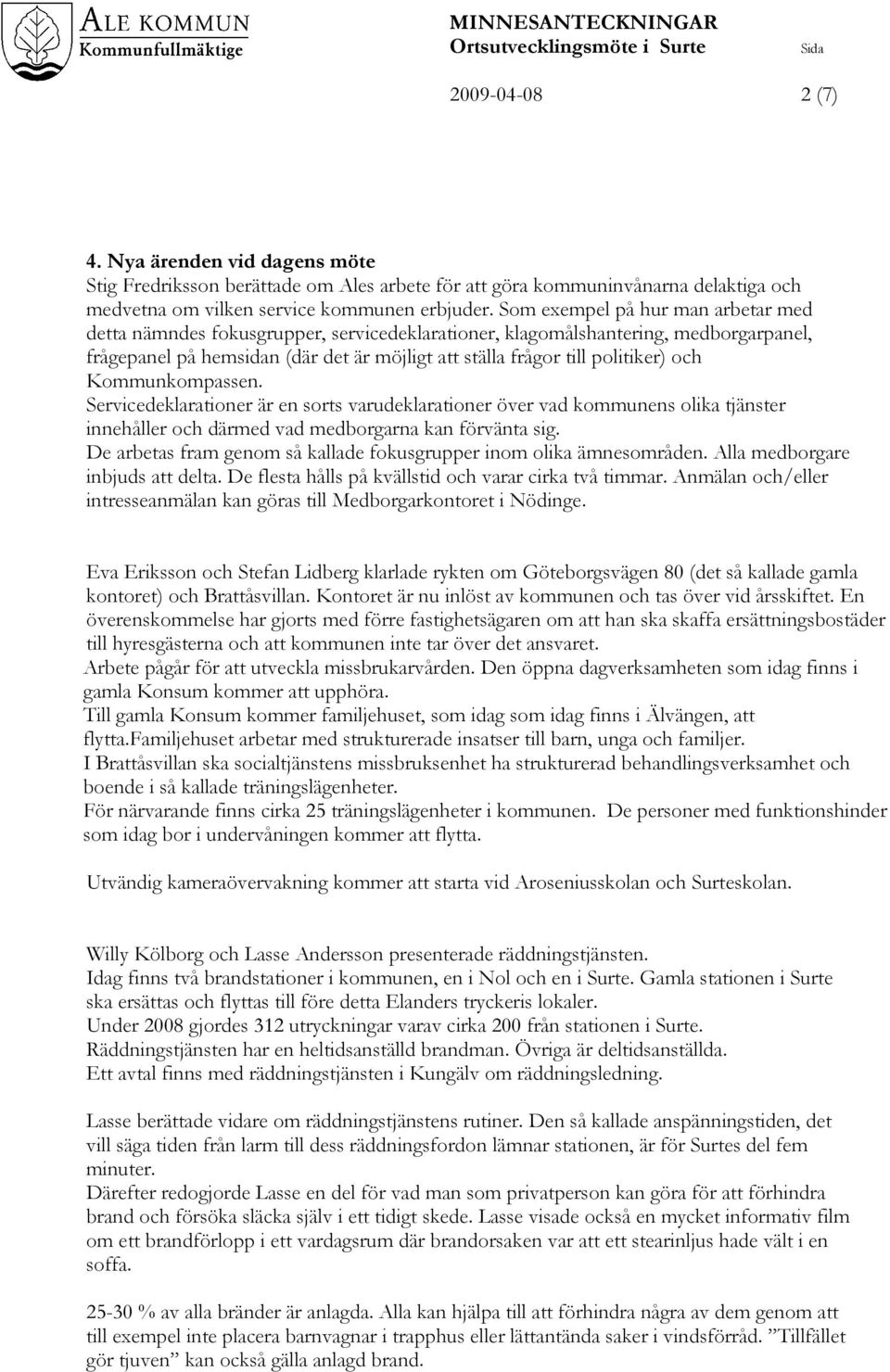 och Kommunkompassen. Servicedeklarationer är en sorts varudeklarationer över vad kommunens olika tjänster innehåller och därmed vad medborgarna kan förvänta sig.