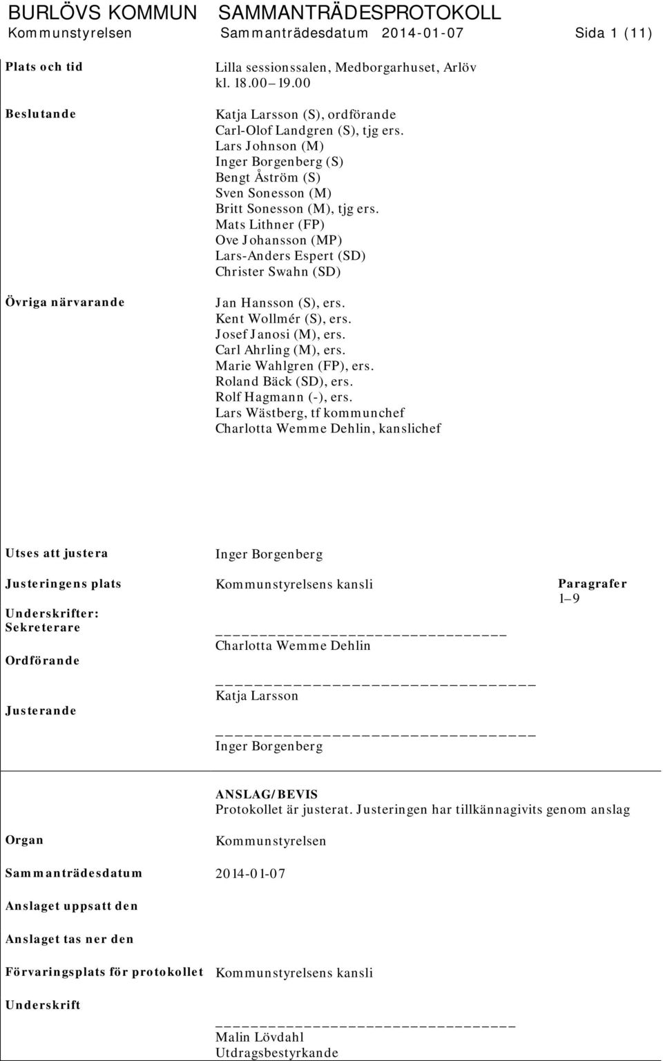 Mats Lithner (FP) Ove Johansson (MP) Lars-Anders Espert (SD) Christer Swahn (SD) Jan Hansson (S), ers. Kent Wollmér (S), ers. Josef Janosi (M), ers. Carl Ahrling (M), ers. Marie Wahlgren (FP), ers.