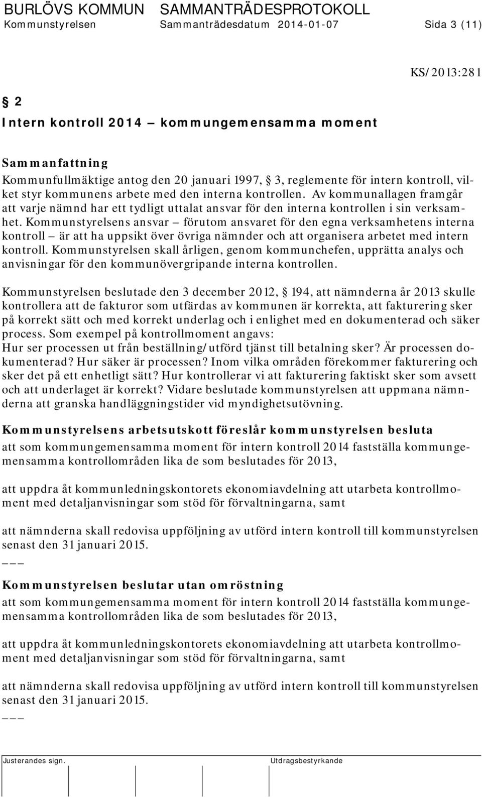 Kommunstyrelsens ansvar förutom ansvaret för den egna verksamhetens interna kontroll är att ha uppsikt över övriga nämnder och att organisera arbetet med intern kontroll.