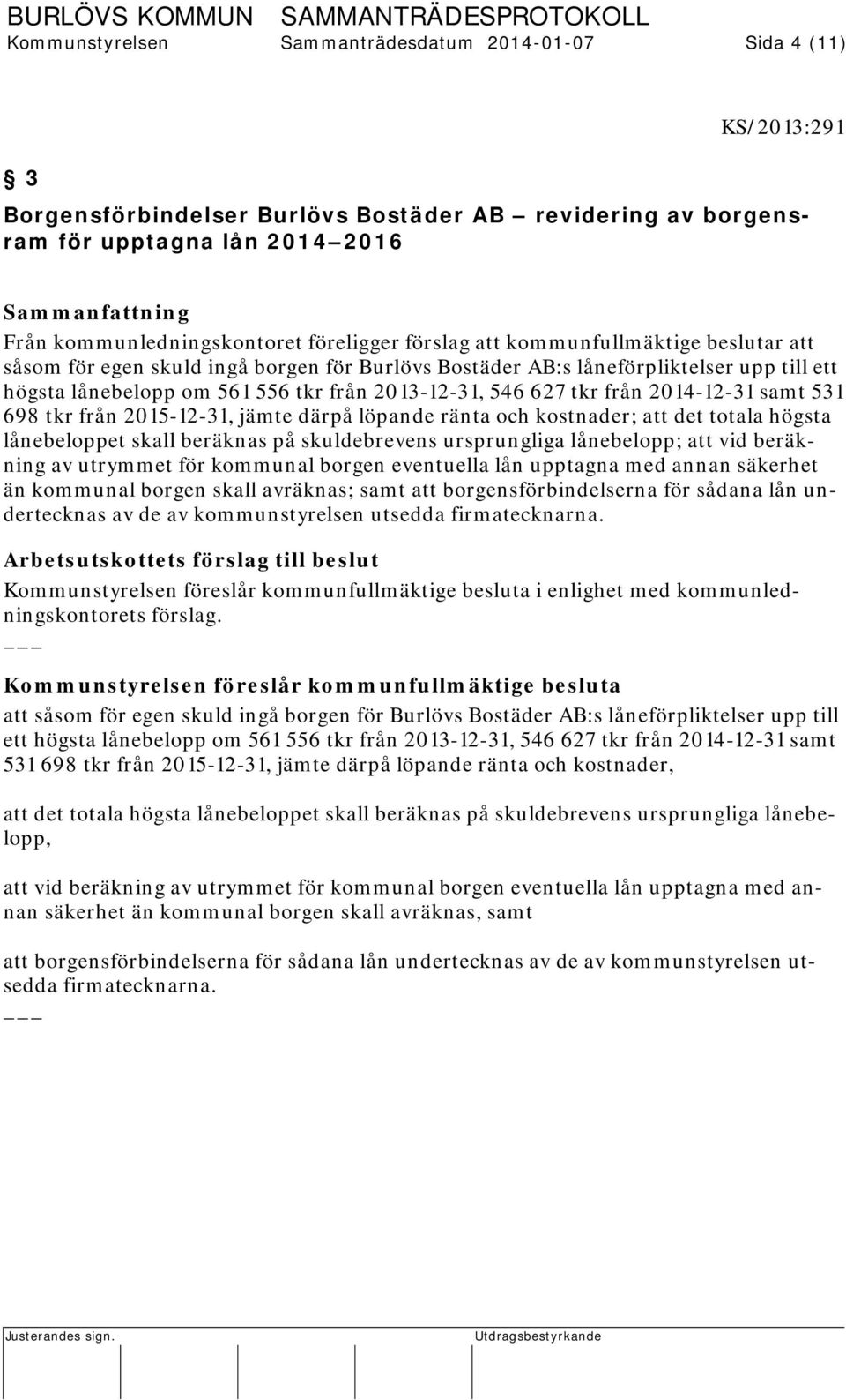 627 tkr från 2014-12-31 samt 531 698 tkr från 2015-12-31, jämte därpå löpande ränta och kostnader; att det totala högsta lånebeloppet skall beräknas på skuldebrevens ursprungliga lånebelopp; att vid