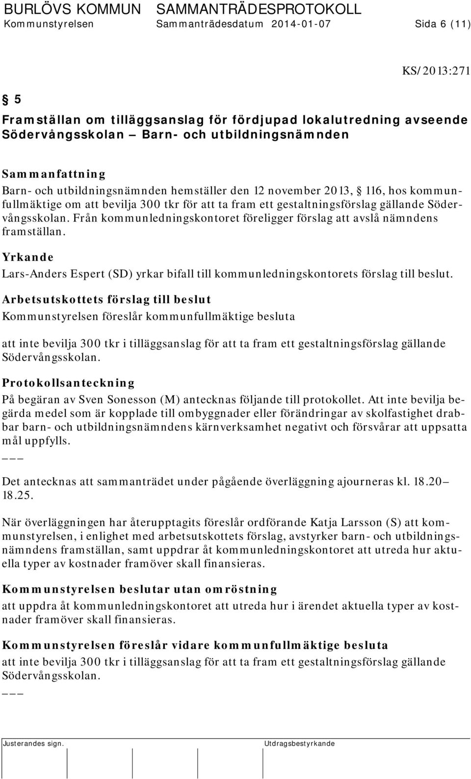 Från kommunledningskontoret föreligger förslag att avslå nämndens framställan. Yrkande Lars-Anders Espert (SD) yrkar bifall till kommunledningskontorets förslag till beslut.