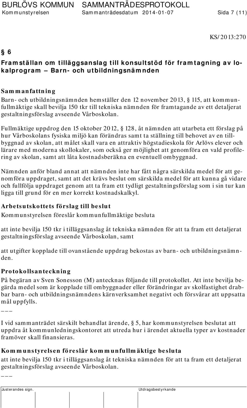 Fullmäktige uppdrog den 15 oktober 2012, 128, åt nämnden att utarbeta ett förslag på hur Vårboskolans fysiska miljö kan förändras samt ta ställning till behovet av en tillbyggnad av skolan, att målet