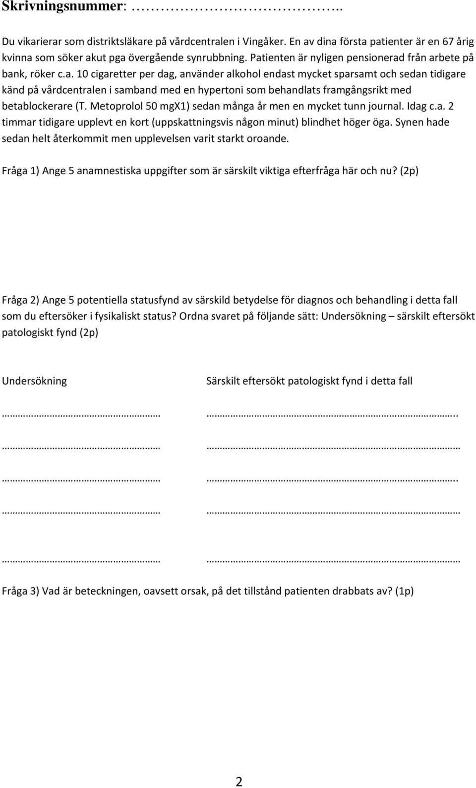 Metoprolol 50 mgx1) sedan många år men en mycket tunn journal. Idag c.a. 2 timmar tidigare upplevt en kort (uppskattningsvis någon minut) blindhet höger öga.