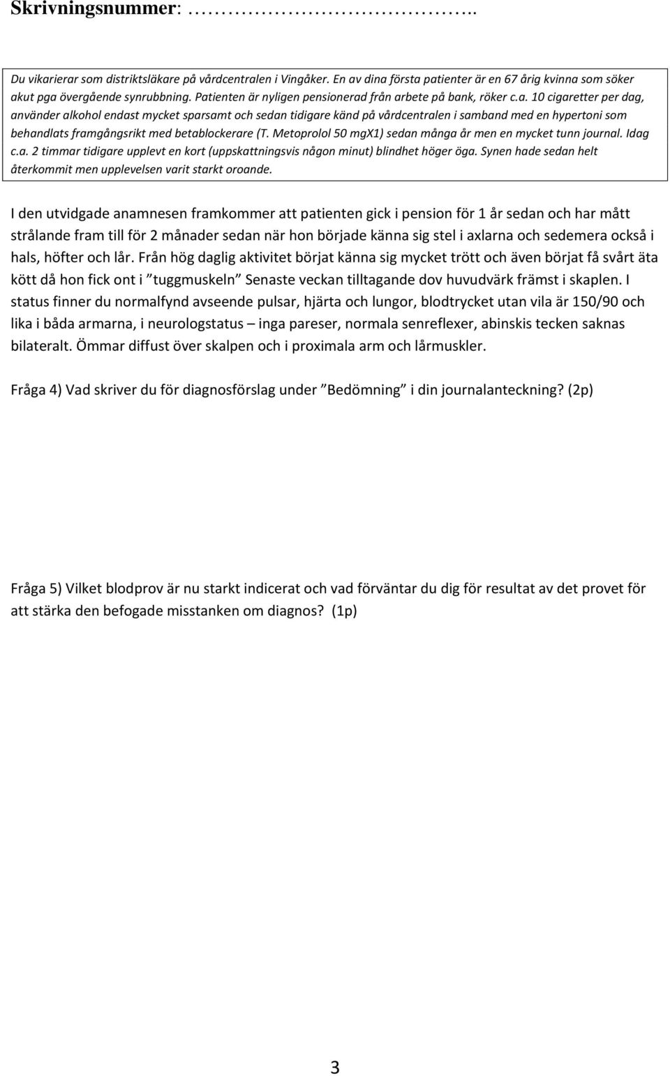 hals, höfter och lår. Från hög daglig aktivitet börjat känna sig mycket trött och även börjat få svårt äta kött då hon fick ont i tuggmuskeln Senaste veckan tilltagande dov huvudvärk främst i skaplen.