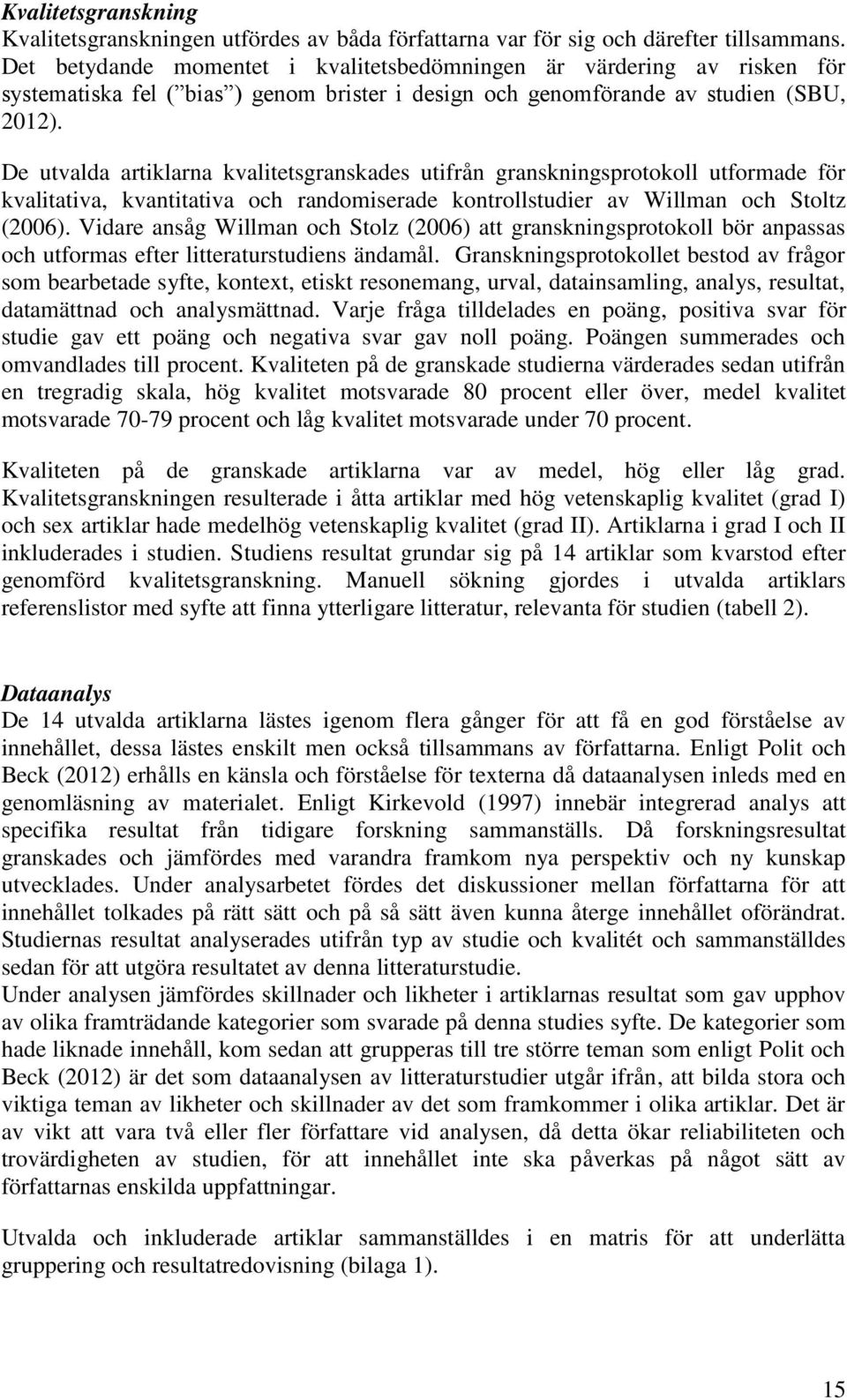 De utvalda artiklarna kvalitetsgranskades utifrån granskningsprotokoll utformade för kvalitativa, kvantitativa och randomiserade kontrollstudier av Willman och Stoltz (2006).