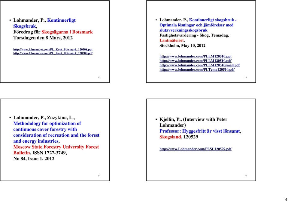 com/pllm120510.ppt http://www.lohmander.com/pllm120510.pdf http://www.lohmander.com/pllm120510small.pdf http://www.lohmander.com/pltema120510.pdf 13 15 Lohmander, P., Zazykina, L.