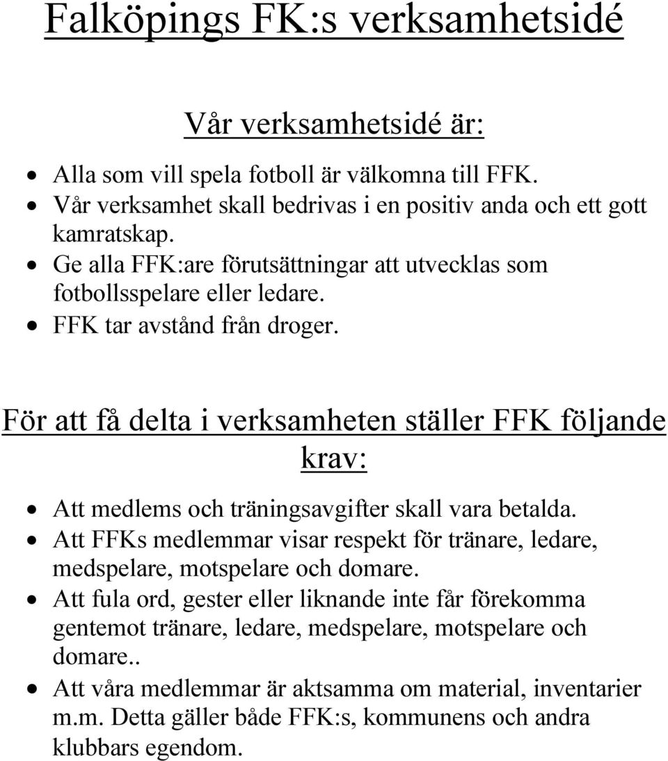 För att få delta i verksamheten ställer FFK följande krav: Att medlems och träningsavgifter skall vara betalda.