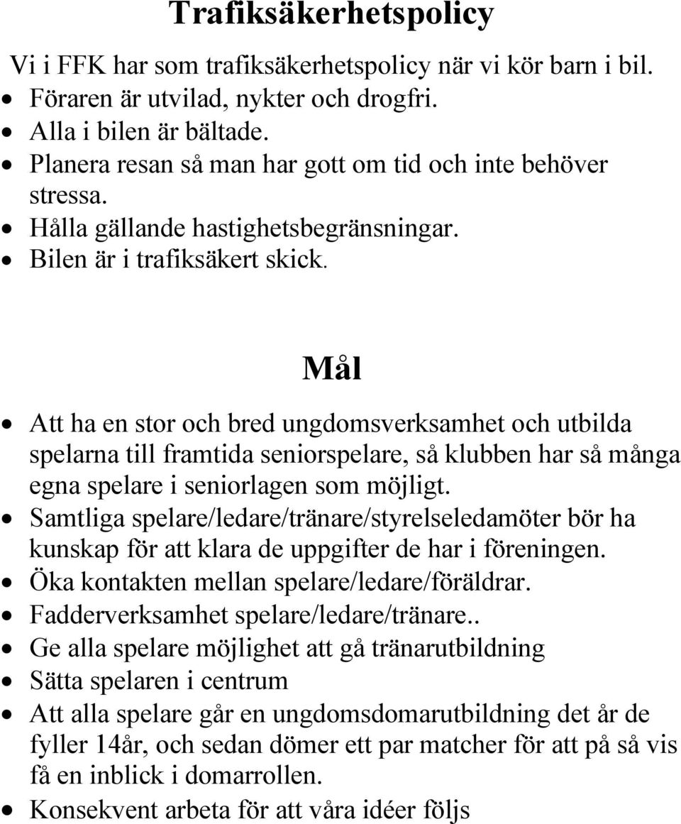 Mål Att ha en stor och bred ungdomsverksamhet och utbilda spelarna till framtida seniorspelare, så klubben har så många egna spelare i seniorlagen som möjligt.