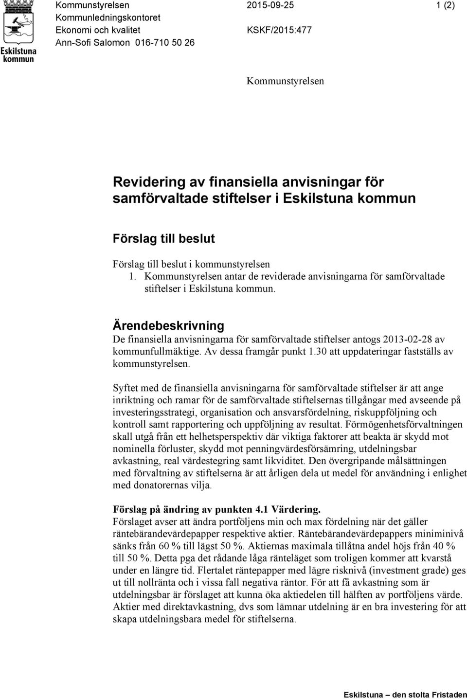 Ärendebeskrivning De finansiella anvisningarna för samförvaltade stiftelser antogs 2013-02-28 av kommunfullmäktige. Av dessa framgår punkt 1.30 att uppdateringar fastställs av kommunstyrelsen.