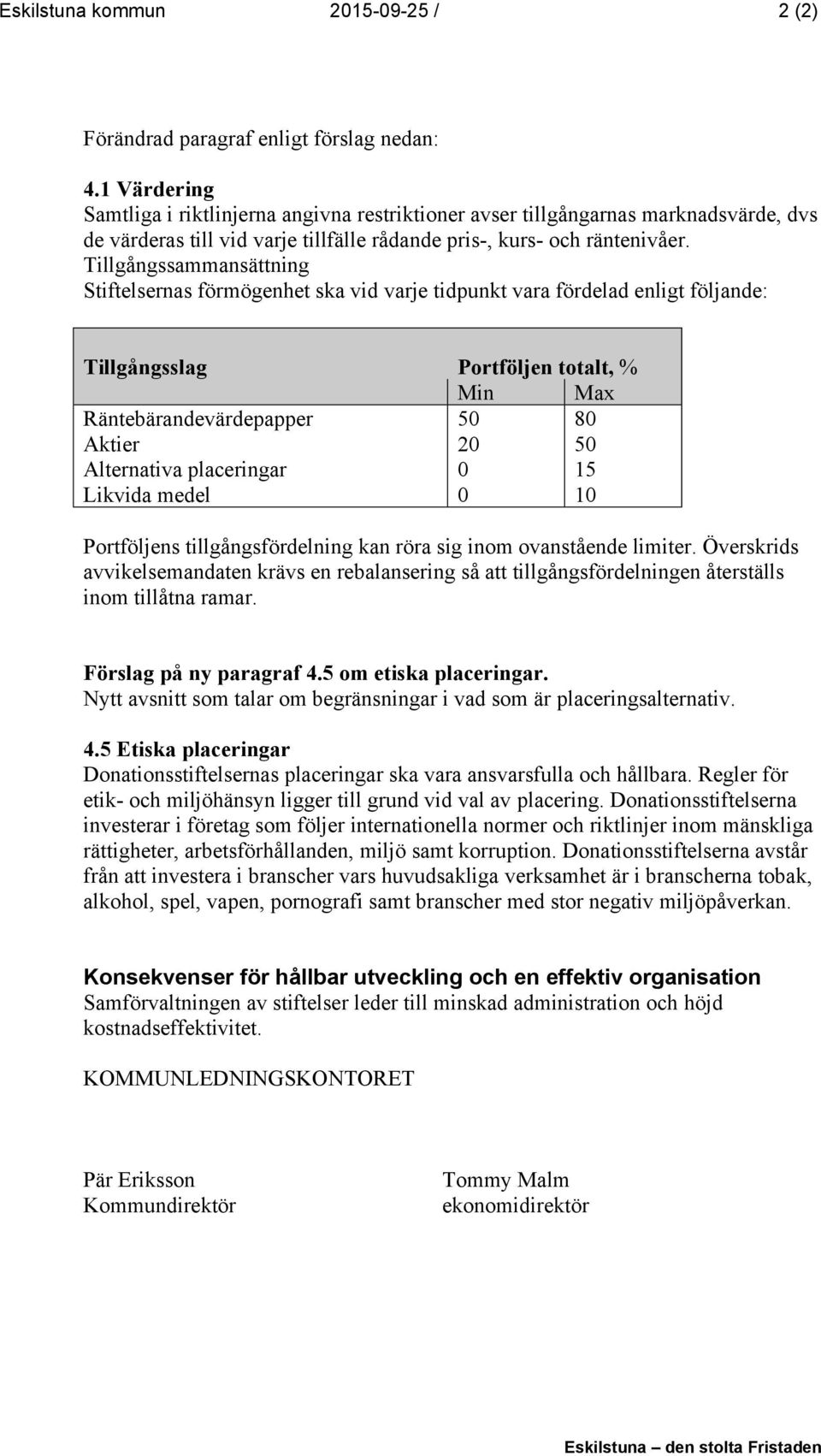 Tillgångssammansättning Stiftelsernas förmögenhet ska vid varje tidpunkt vara fördelad enligt följande: Tillgångsslag Portföljen totalt, % Min Max Räntebärandevärdepapper 50 80 Aktier 20 50