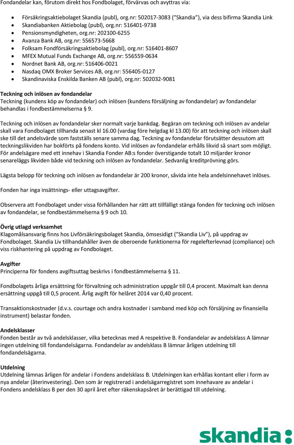 nr: 556573 5668 Folksam Fondförsäkringsaktiebolag (publ), org.nr: 516401 8607 MFEX Mutual Funds Exchange AB, org.nr: 556559 0634 Nordnet Bank AB, org.