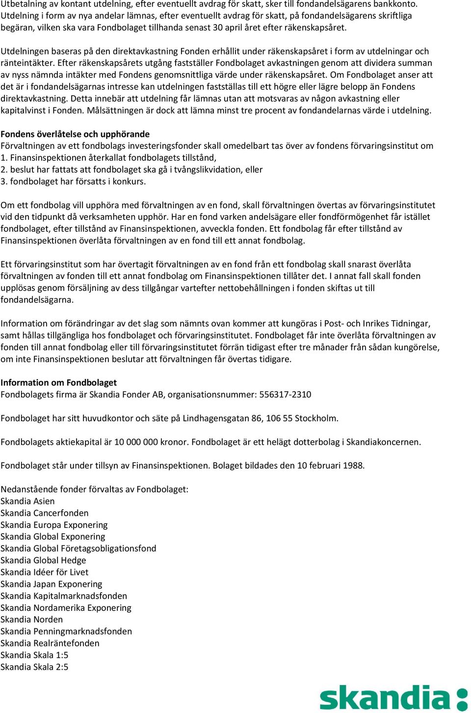 Utdelningen baseras på den direktavkastning Fonden erhållit under räkenskapsåret i form av utdelningar och ränteintäkter.