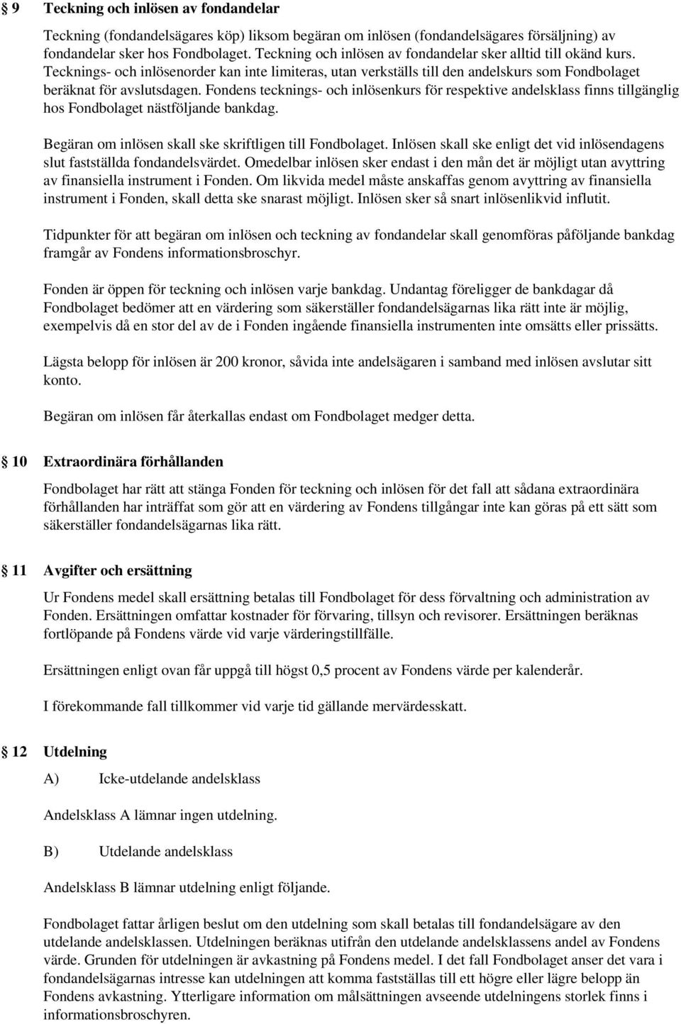 Fondens tecknings- och inlösenkurs för respektive andelsklass finns tillgänglig hos Fondbolaget nästföljande bankdag. Begäran om inlösen skall ske skriftligen till Fondbolaget.