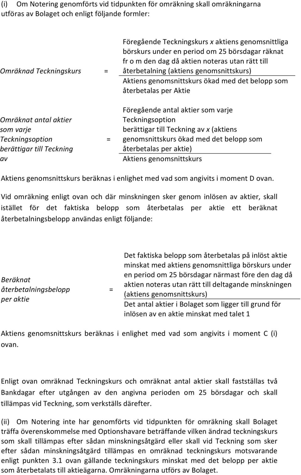 genomsnittskurs) Aktiens genomsnittskurs ökad med det belopp som återbetalas per Aktie Föregående antal aktier som varje Teckningsoption berättigar till Teckning av x (aktiens genomsnittskurs ökad