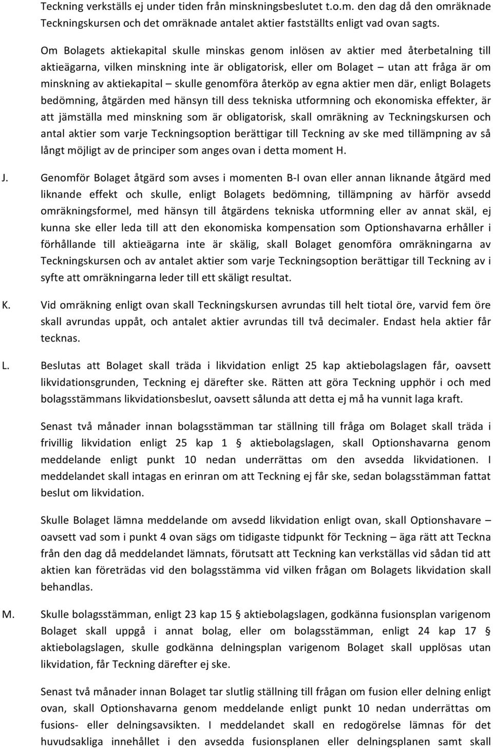 aktiekapital skulle genomföra återköp av egna aktier men där, enligt Bolagets bedömning, åtgärden med hänsyn till dess tekniska utformning och ekonomiska effekter, är att jämställa med minskning som