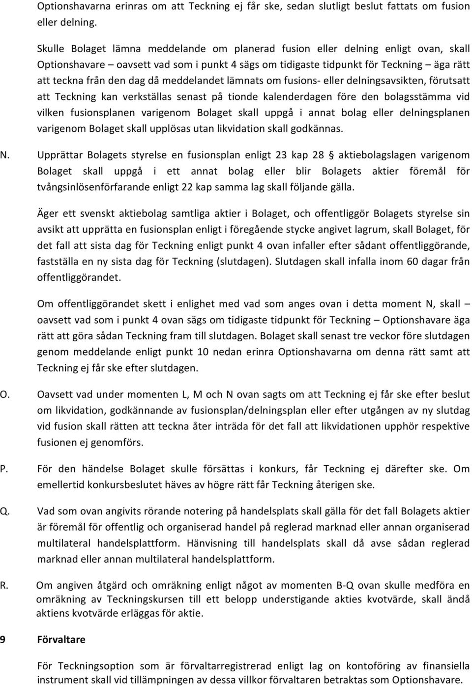 meddelandet lämnats om fusions- eller delningsavsikten, förutsatt att Teckning kan verkställas senast på tionde kalenderdagen före den bolagsstämma vid vilken fusionsplanen varigenom Bolaget skall