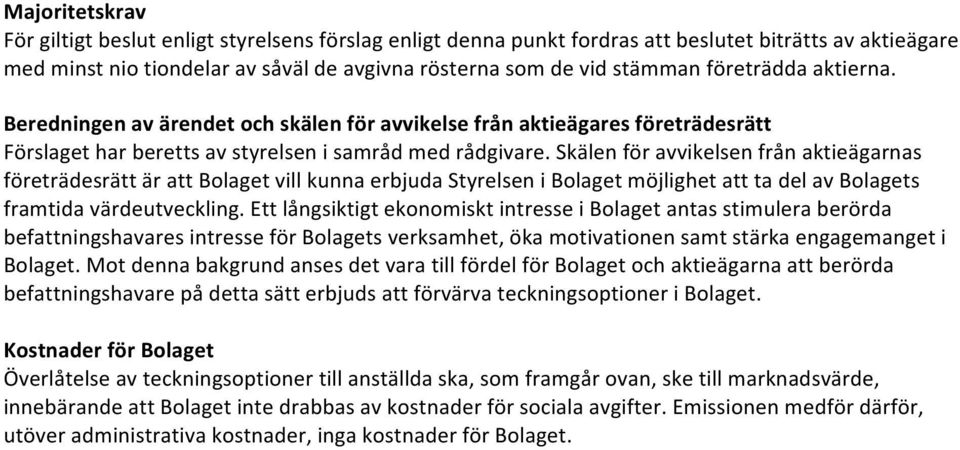 Skälen för avvikelsen från aktieägarnas företrädesrätt är att Bolaget vill kunna erbjuda Styrelsen i Bolaget möjlighet att ta del av Bolagets framtida värdeutveckling.