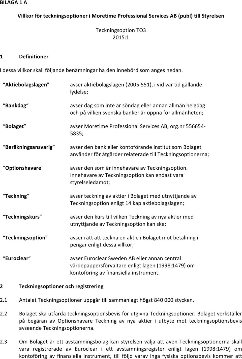 Aktiebolagslagen Bankdag Bolaget Beräkningsansvarig Optionshavare Teckning Teckningskurs Teckningsoption Euroclear avser aktiebolagslagen (2005:551), i vid var tid gällande lydelse; avser dag som