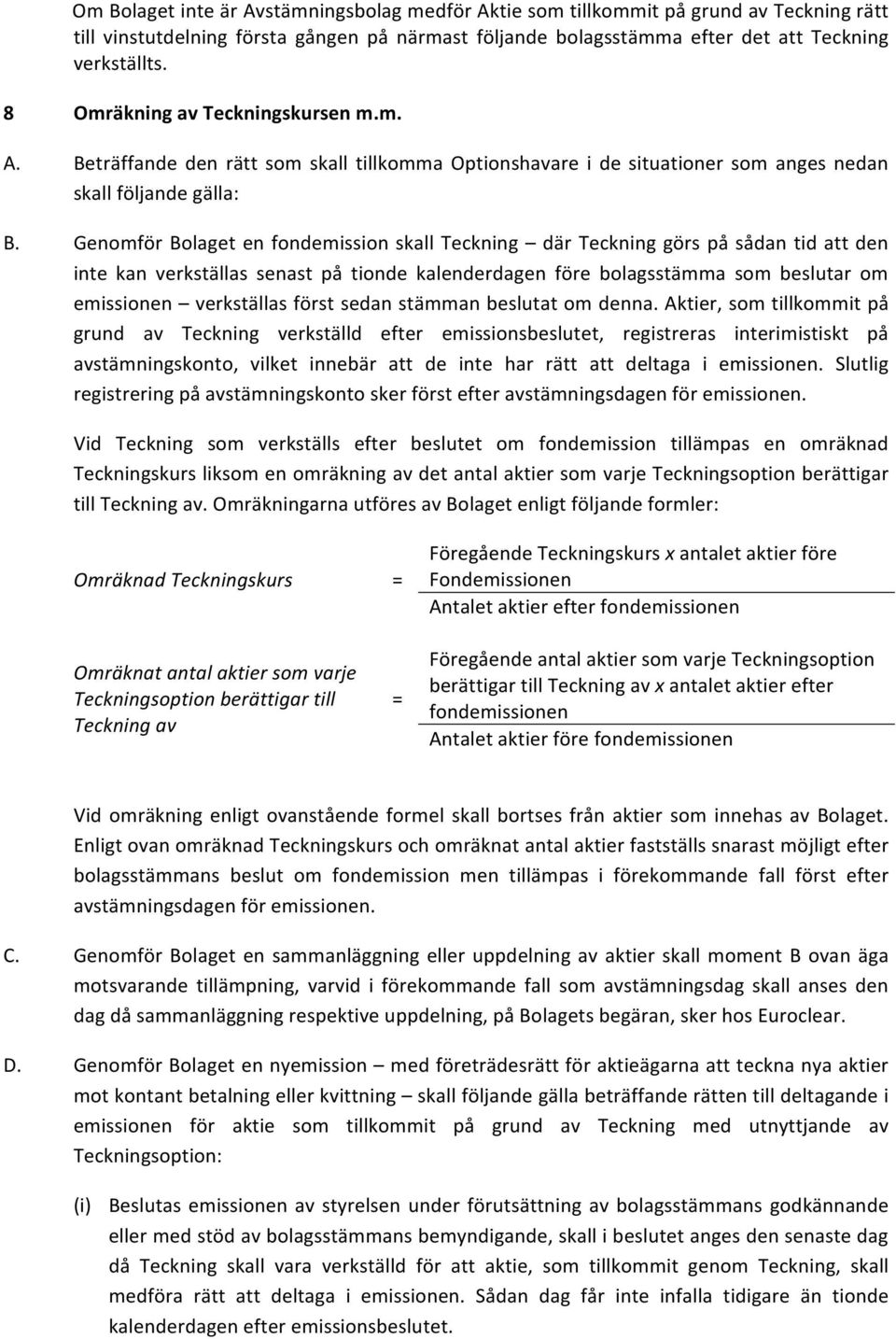 Genomför Bolaget en fondemission skall Teckning där Teckning görs på sådan tid att den inte kan verkställas senast på tionde kalenderdagen före bolagsstämma som beslutar om emissionen verkställas