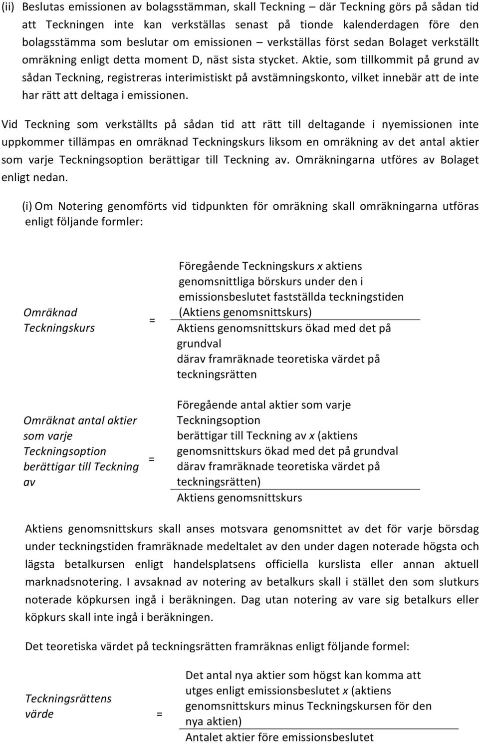 Aktie, som tillkommit på grund av sådan Teckning, registreras interimistiskt på avstämningskonto, vilket innebär att de inte har rätt att deltaga i emissionen.