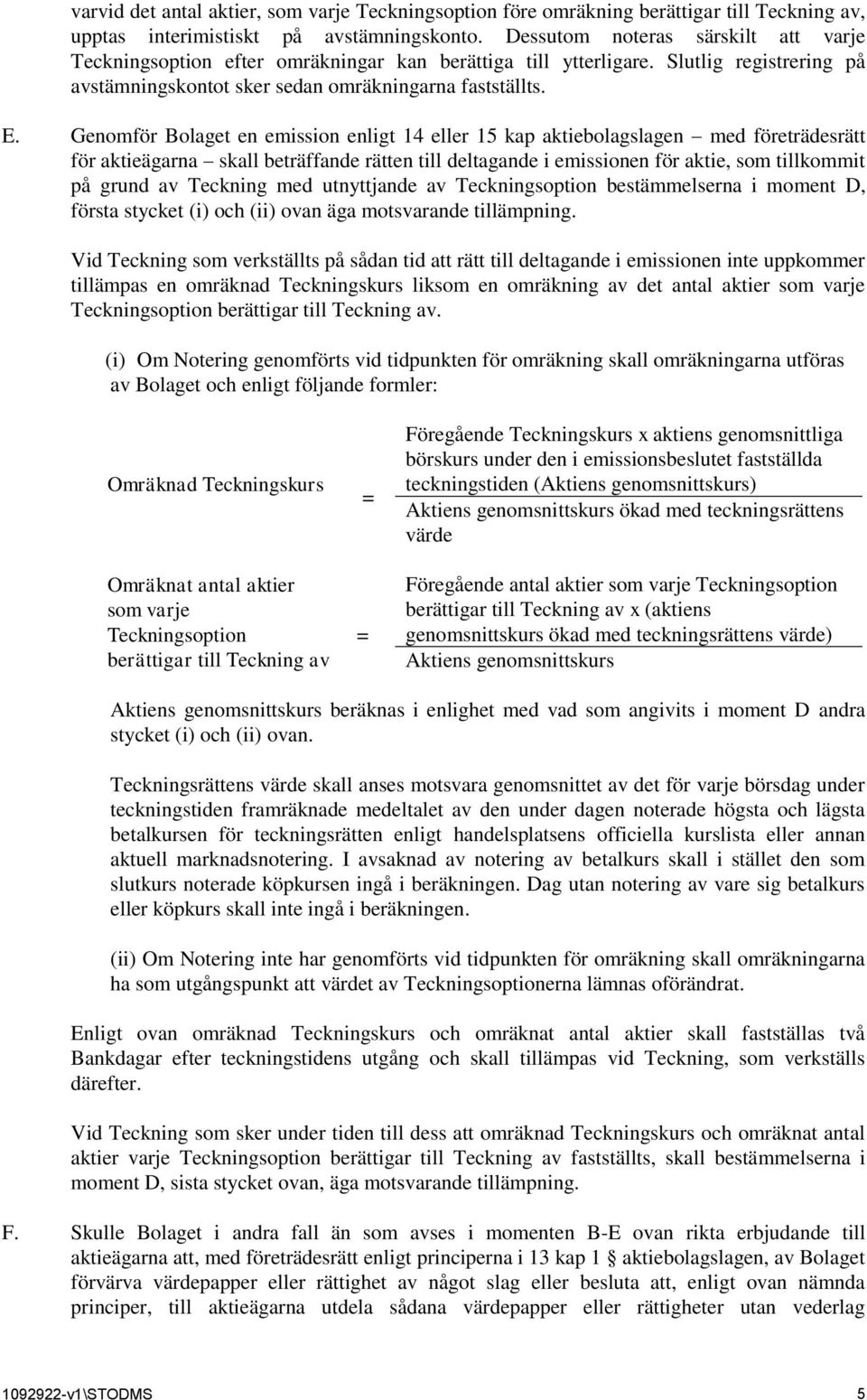 Genomför Bolaget en emission enligt 14 eller 15 kap aktiebolagslagen med företrädesrätt för aktieägarna skall beträffande rätten till deltagande i emissionen för aktie, som tillkommit på grund av