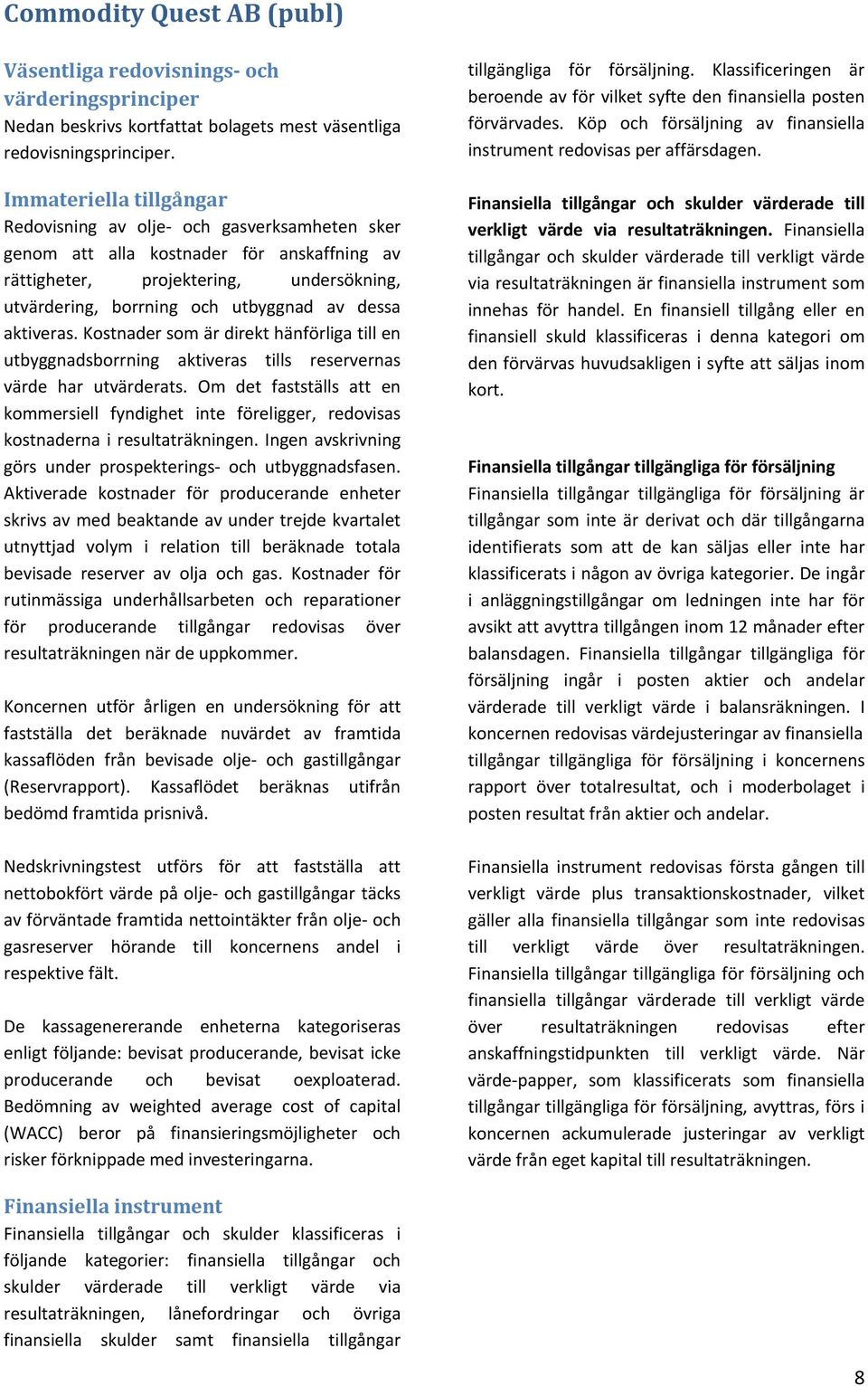 aktiveras. Kostnader som är direkt hänförliga till en utbyggnadsborrning aktiveras tills reservernas värde har utvärderats.